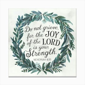 Nehemiah 8:10; Do not grieve, for the joy of the LORD is your strength, Christian Art, God, Wreath of plants, Bible Verse Canvas Print