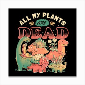 All My Plants Are Dead - Cute Dark Dinosaur Plants Death Gift 1 Canvas Print