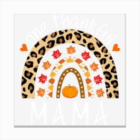 Limited Edition One Thankful Mama Rainbow Leopard Fall Cute Thanksgivi Canvas Print