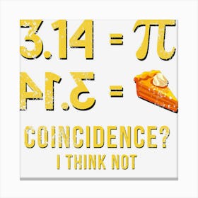 Pi 3,14 = Pie Coincidence I Think Not Math Pun Canvas Print