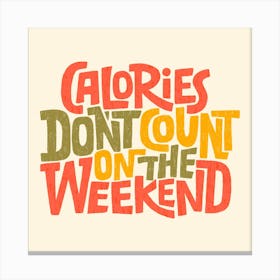 Calories Don't Count On The Weekend Canvas Print