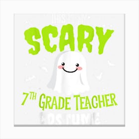 Funny Halloween This Is My Scary 7th Grade Teacher Custome Canvas Print