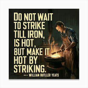 Don'T Wait To Strike Till Iron Is Hot, Make It By Striking Canvas Print