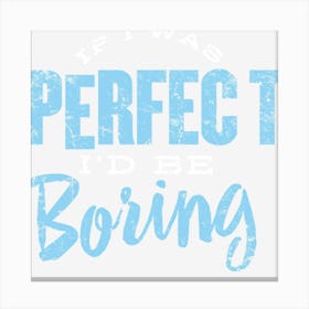 If I Was Perfect I D Be Boring Canvas Print