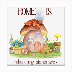 Home Is Where My Plants Are Plant Lover Canvas Print