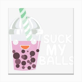 Boba Tea I Suck My Balls I Bubble Tea & Gift Canvas Print