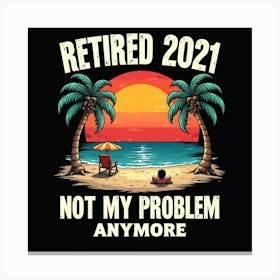 Retired 2021 Not My Problem Anymore Canvas Print