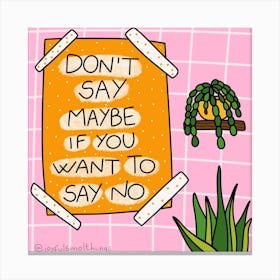 Don'T Say Maybe If You Want To Say No Canvas Print