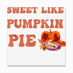 Sweet Like Pumpkin Pie Fall Autumn Thanksgiving Day 2022 Canvas Print