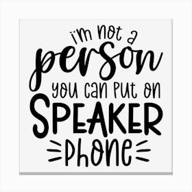 I M Not A Person You Should Put On Speaker Phone Canvas Print