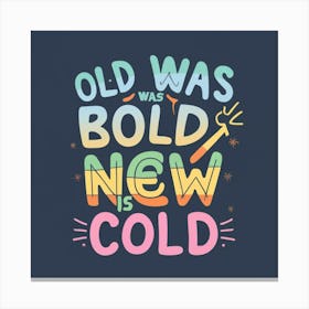 Old Was Bold New Is Cold Canvas Print