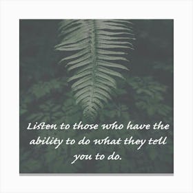 Listen To Those Who Have The Ability To Do What They Tell You To Do Canvas Print