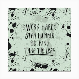 Work Hard Stay Humble Be Kind Take The Leap Canvas Print