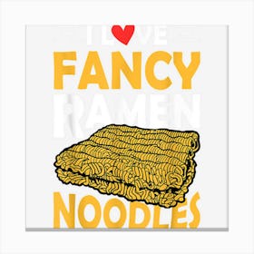 I Love Fancy Ramen Noodles Ramen Noodle Canvas Print