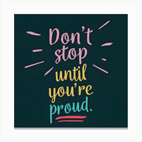 Don'T Stop Until You'Re Proud Canvas Print