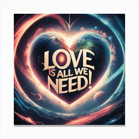 Love Is All We Need Canvas Print