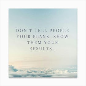 Don'T Tell People Your Plans, Show Them Your Results Canvas Print
