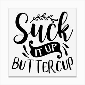 Suck It Up Buttercup Canvas Print