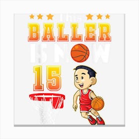 This Basketball Baller Is Now 15 Years Old Happy My Birthday Canvas Print