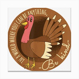 Thanksgiving In A World Where You Can Be Anything Be Kind Canvas Print