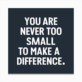 You Are Never Too Small To Make A Difference Canvas Print