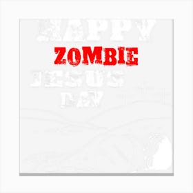 Happy Zombie Jesus Day Religious Parody Canvas Print