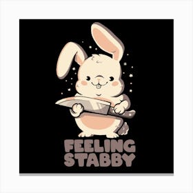 Feeling Stabby - Funny Cute Sarcastic Rabbit Bunny Cute Knife Gift 1 Canvas Print