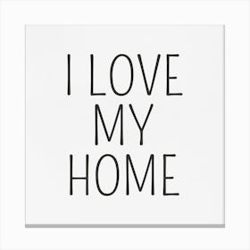 I Love My Home Canvas Print