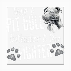 Save A Pitbull Euthanize A Dog Fighter Pit Bull Lover Gift Canvas Print