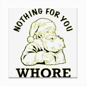 Nothing For You Whore Adult Humor Santa Claus Christmas Canvas Print