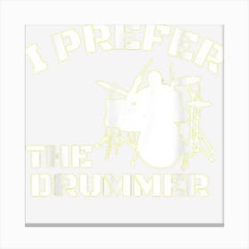 I Prefer The Drummer Musical Instrumental Graphic Fun Canvas Print