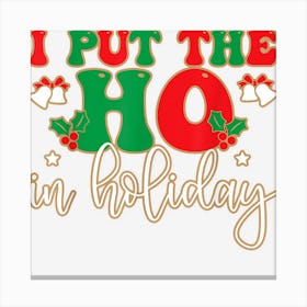 I Put The Ho In Holiday Cute Christmas Xmas Groovy Canvas Print