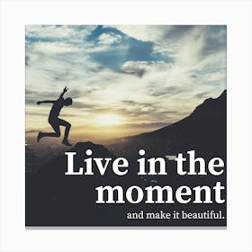 Live In The Moment And Make It Beautiful Canvas Print