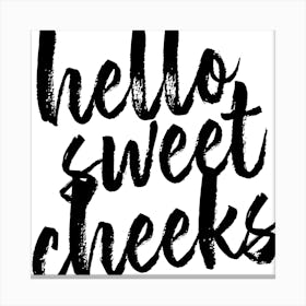 Hello Sweet Cheeks Bold Script Square Canvas Print