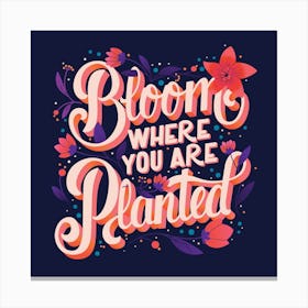 Bloom Where You Are Planted Hand Lettering With Flowers On Purple Square Canvas Print