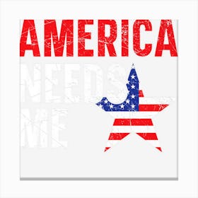 America Needs Me Usa Flag Patriotic American Canvas Print