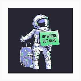 Anywhere but Here - Funny Ironic Space Astronaut Gift 1 Canvas Print