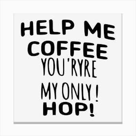 HELP ME COFFEE Canvas Print