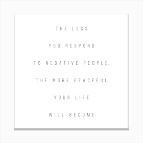 The Less You Respond To Negative People The More Peaceful Your Life Will Become Square Canvas Print