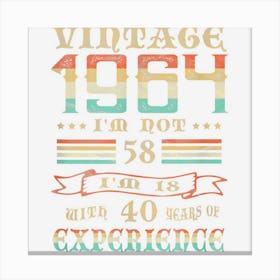 Vintage 1964 I Am Not 58 I Am 18 With 40 Years Of Experience Canvas Print