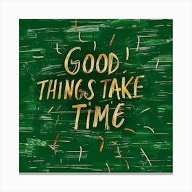 Good Things Take Time 1 Canvas Print