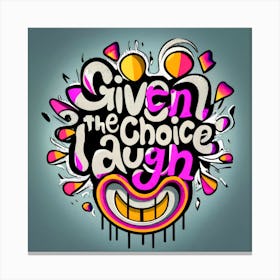 Given The Choice, laugh Canvas Print