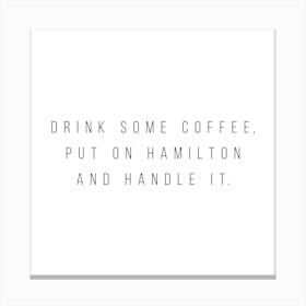 Drink Some Coffee Put On Hamilton And Handle It Canvas Print