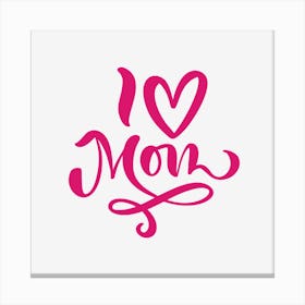 I Love Mom Canvas Print