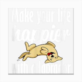 Make Your Life Happier With A Labrador 1 Canvas Print