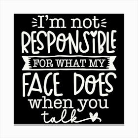 i M Not Responsible For What My Face Does When You Talk 2 Canvas Print