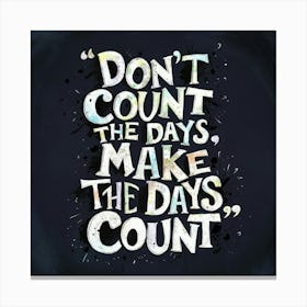 Don'T Count The Days Make The Days Count 2 Canvas Print