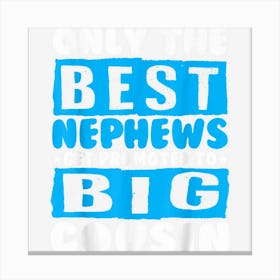 Best Nephews Get Promoted To Big Cousin Future Big Cousin Canvas Print