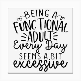 Being A Functional Adult Every Day Seems A Bit Excessive Canvas Print