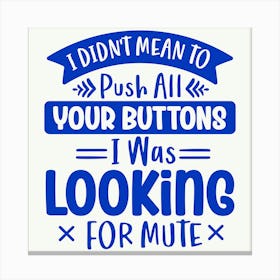 i Didn T Mean To Push All Your Buttons I Was Looking For Mute 1 Canvas Print